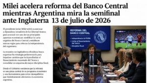 Milei acelera reforma del Banco Central mientras Argentina mira la semifinal ante Inglaterra